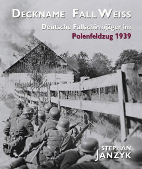 Deckname Fall Weiß - Deutsche Fallschirmjäger im Polenfeldzug 