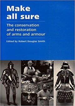 Make all sure - The conservation and restoration of arms and armour 