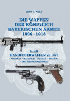 Die Waffen der Königlich Bayerischen Armee 1806 - 1918 - Band 2 
