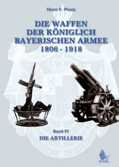 Die Waffen der Königlich Bayerischen Armee 1806 - 1918 - Band IV 